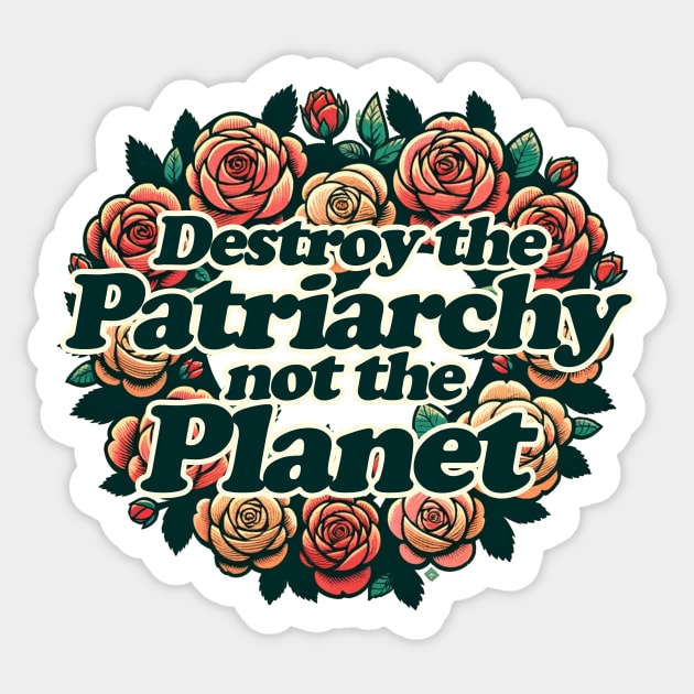 Destroy the Patriarchy not the Planet Sticker by bubbsnugg